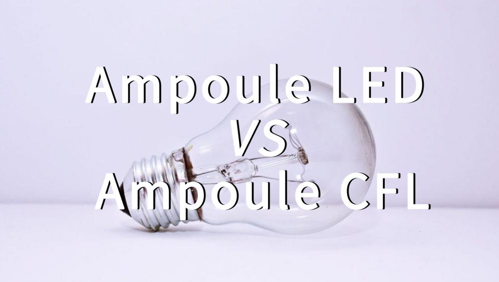 Ampoules LED vs ampoules fluocompactes (CFL)